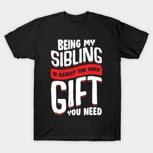 Being My Sibling Is Really The Only Gift You Need T-Shirt